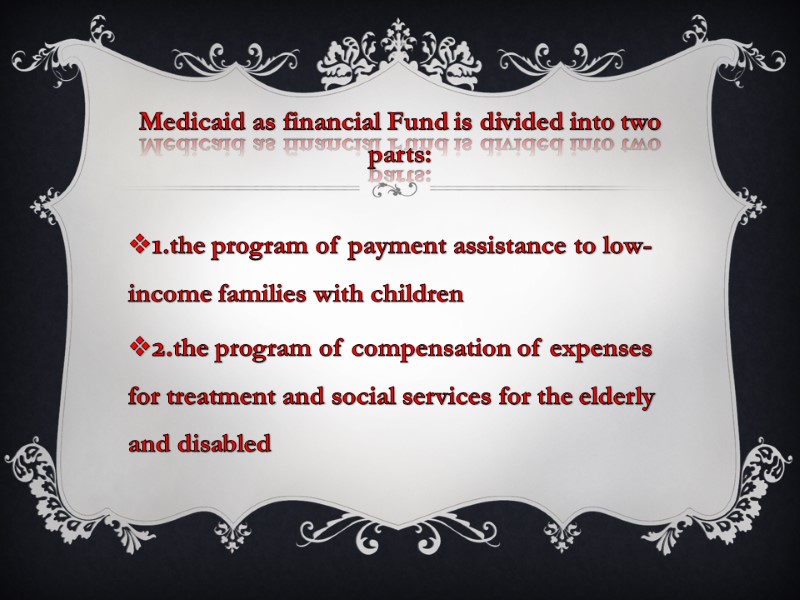 Medicaid as financial Fund is divided into two parts: 1.the program of payment assistance